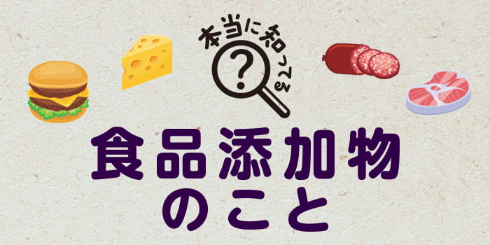 本当に知ってる？食品添加物のこと