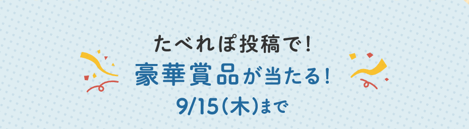 たべれぽ投稿で!豪華賞品が当たる! 9/15(木)まで