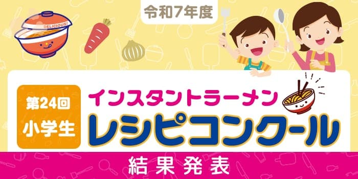 第24回インスタントラーメン小学生レシピコンクール　結果発表