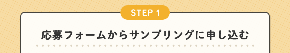 STEP 1応募フォームからサンプリングに申し込む