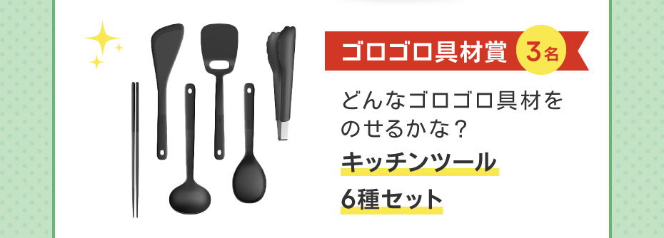 ゴロゴロ具材賞3名　どんなゴロゴロ具材をのせるかな？　キッチンツール6種セット