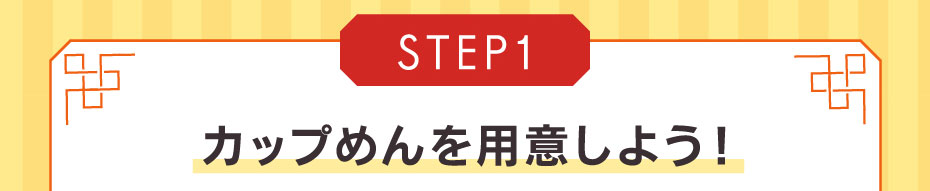 STEP1　カップめんを用意しよう！