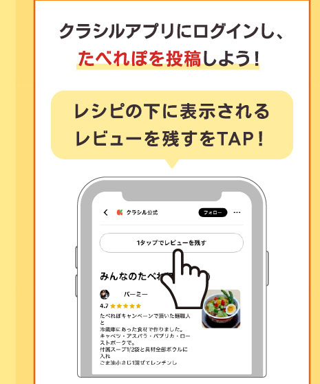 クラシルアプリにログインし、たべれぽを投稿しよう！レシピの下に表示されるレビューを残すをTAP！