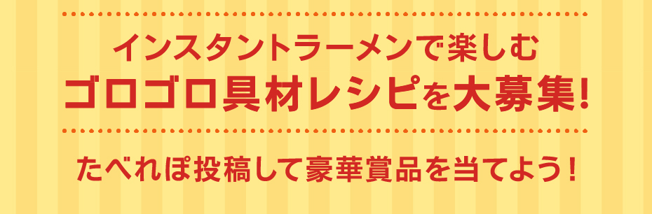 インスタントラーメンで楽しむゴロゴロ具材レシピを大募集！たべれぽ投稿して豪華賞品を当てよう！