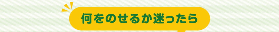 何をのせるか迷ったら